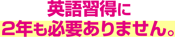 英語習得に2年も必要ありません。